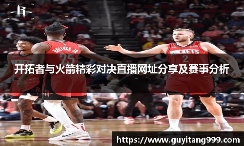 开拓者与火箭精彩对决直播网址分享及赛事分析