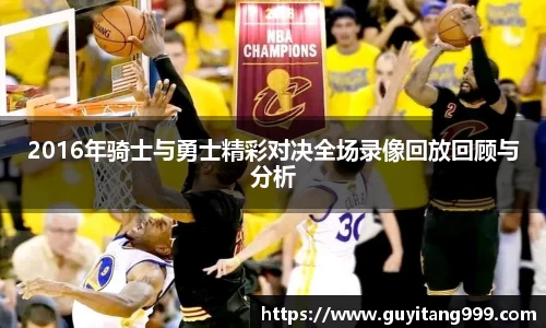 2016年骑士与勇士精彩对决全场录像回放回顾与分析